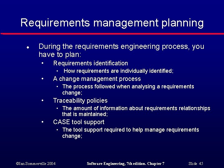 Requirements management planning l During the requirements engineering process, you have to plan: •