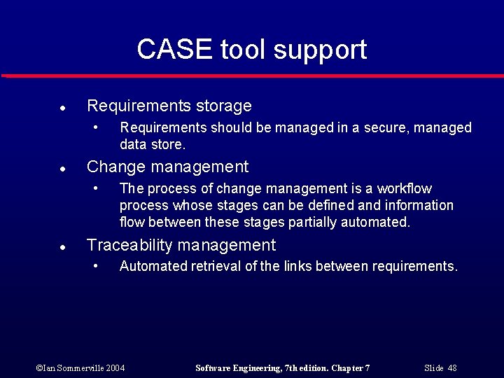 CASE tool support l Requirements storage • l Change management • l Requirements should