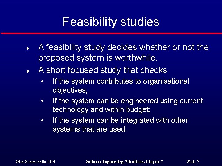 Feasibility studies l l A feasibility study decides whether or not the proposed system