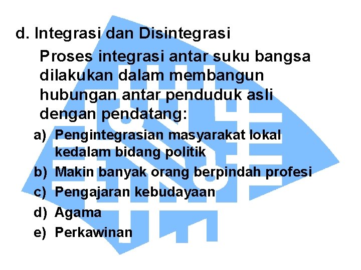 d. Integrasi dan Disintegrasi Proses integrasi antar suku bangsa dilakukan dalam membangun hubungan antar