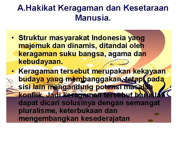 A. Hakikat Keragaman dan Kesetaraan Manusia. • Struktur masyarakat Indonesia yang majemuk dan dinamis,