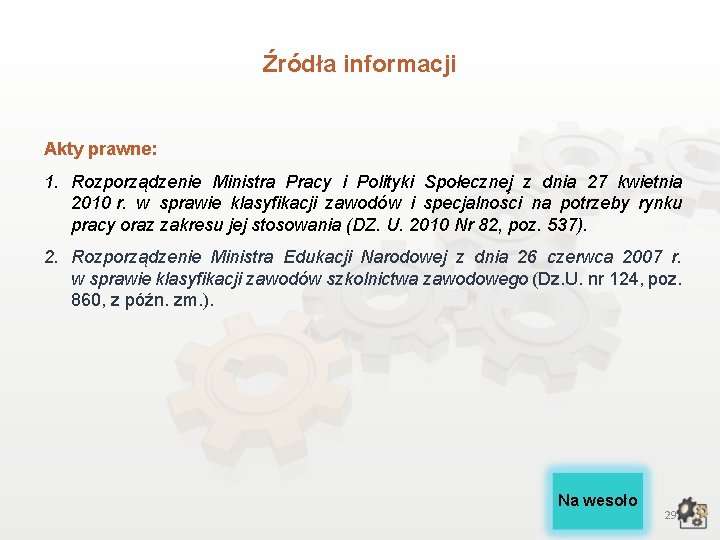 Źródła informacji Akty prawne: 1. Rozporządzenie Ministra Pracy i Polityki Społecznej z dnia 27