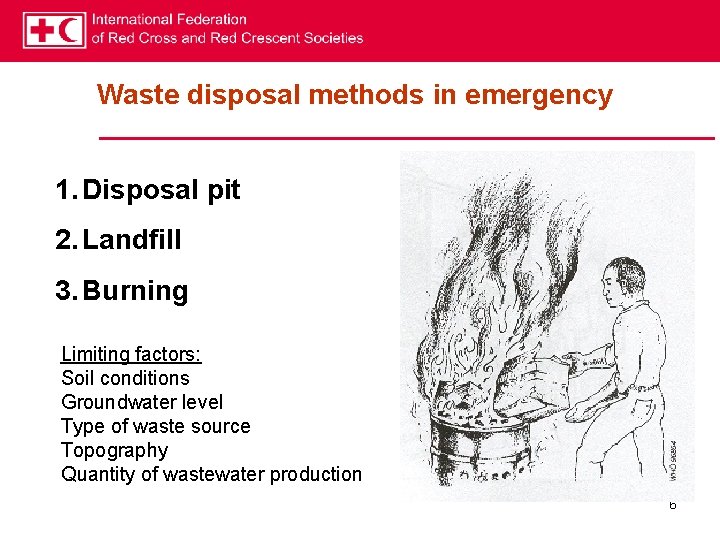 Waste disposal methods in emergency 1. Disposal pit 2. Landfill 3. Burning Limiting factors: