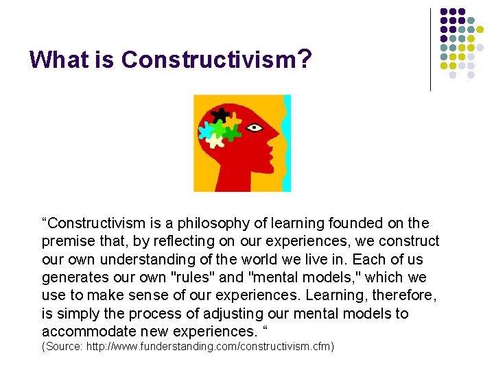 What is Constructivism? “Constructivism is a philosophy of learning founded on the premise that,