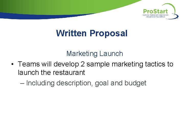 Written Proposal Marketing Launch • Teams will develop 2 sample marketing tactics to launch