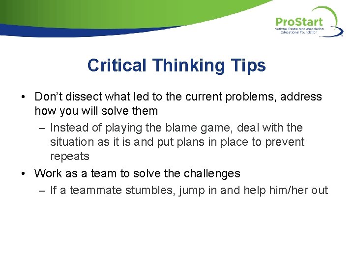 Critical Thinking Tips • Don’t dissect what led to the current problems, address how