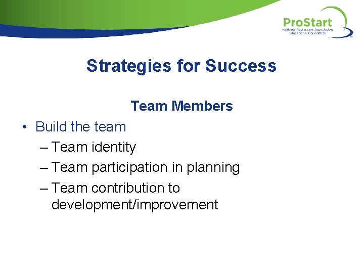 Strategies for Success Team Members • Build the team – Team identity – Team