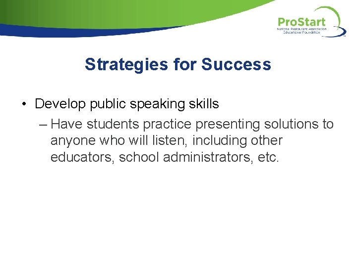 Strategies for Success • Develop public speaking skills – Have students practice presenting solutions