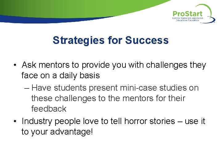 Strategies for Success • Ask mentors to provide you with challenges they face on