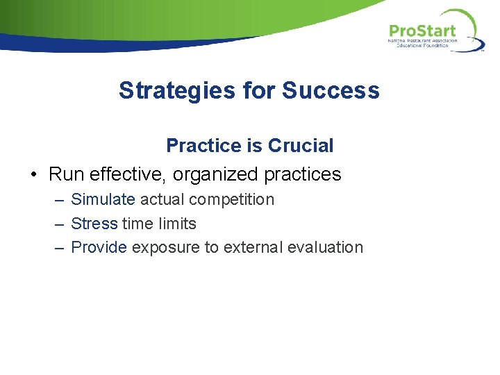 Strategies for Success Practice is Crucial • Run effective, organized practices – Simulate actual