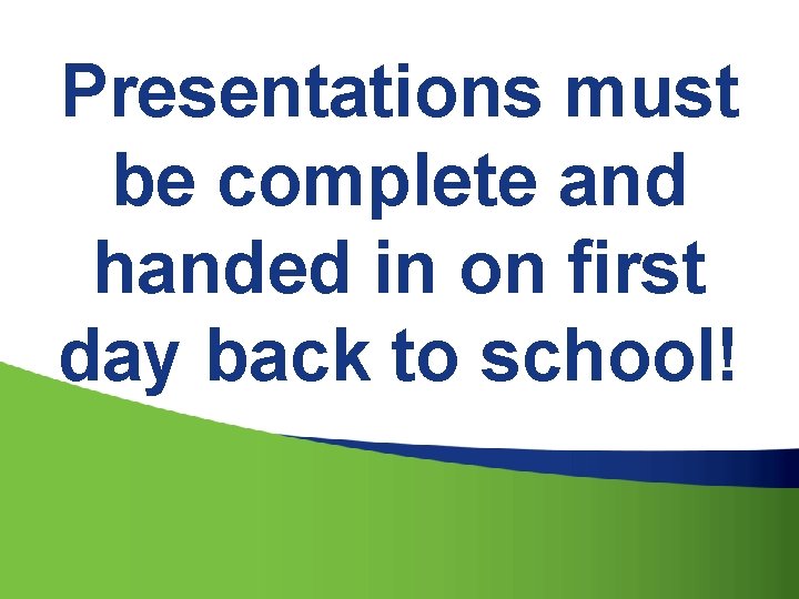 Presentations must be complete and handed in on first day back to school! 