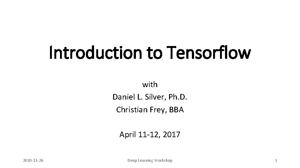 Introduction to Tensorflow with Daniel L. Silver, Ph. D. Christian Frey, BBA April 11