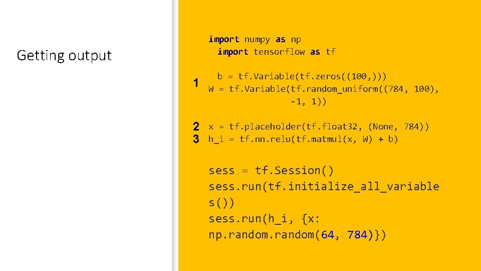 import numpy as np import tensorflow as tf Getting output sess. run(fetches, feeds) Fetches: