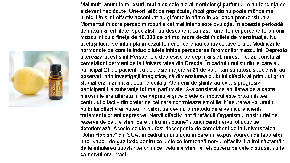 Mai mult, anumite mirosuri, mai ales cele alimentelor şi parfumurile au tendinţa deveni neplăcute. Mai mult, anumite mirosuri, mai ales cele alimentelor şi parfumurile au tendinţa deveni neplăcute.