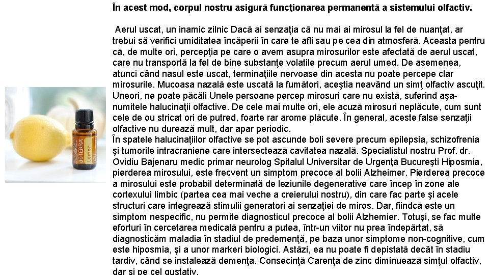 În acest mod, corpul nostru asigură funcţionarea permanentă a sistemului olfactiv. Aerul uscat, un