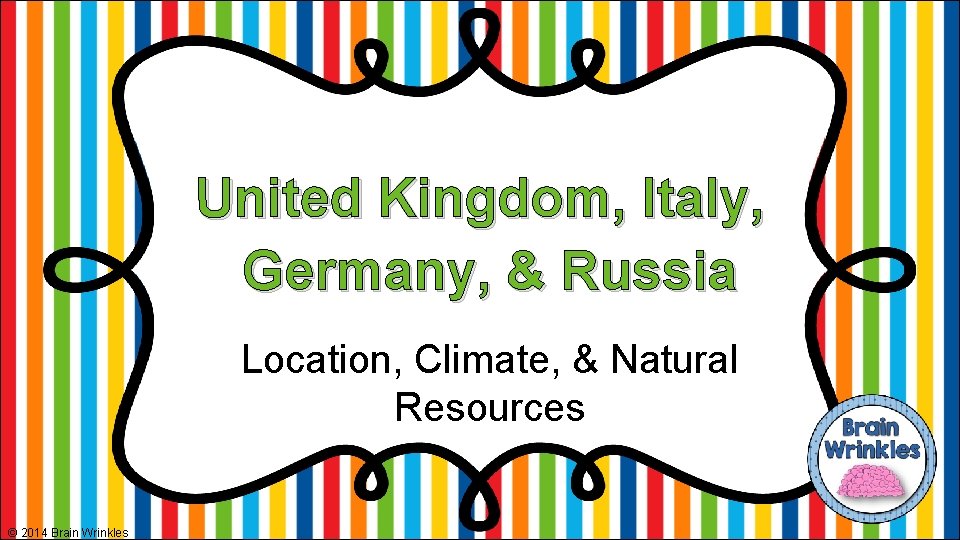 United Kingdom, Italy, Germany, & Russia Location, Climate, & Natural Resources © 2014 Brain