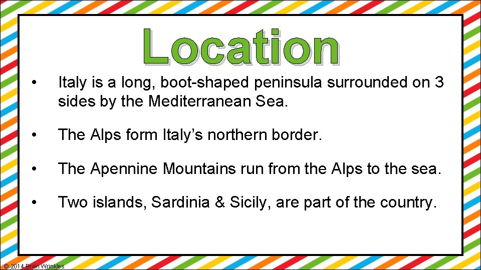 Location • Italy is a long, boot-shaped peninsula surrounded on 3 sides by the