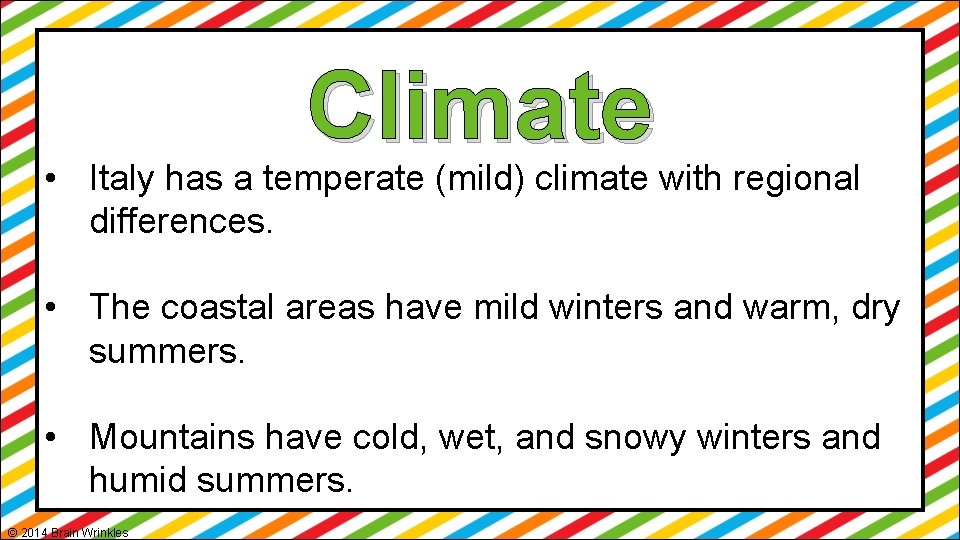 Climate • Italy has a temperate (mild) climate with regional differences. • The coastal