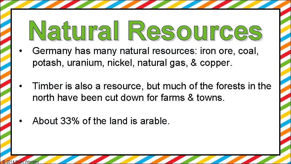  • Natural Resources Germany has many natural resources: iron ore, coal, potash, uranium,
