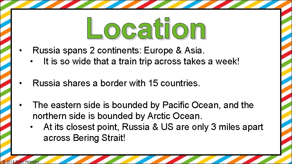 Location • Russia spans 2 continents: Europe & Asia. • It is so wide