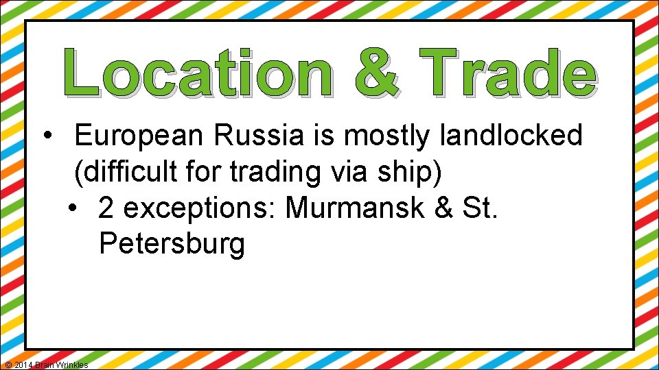 Location & Trade • European Russia is mostly landlocked (difficult for trading via ship)