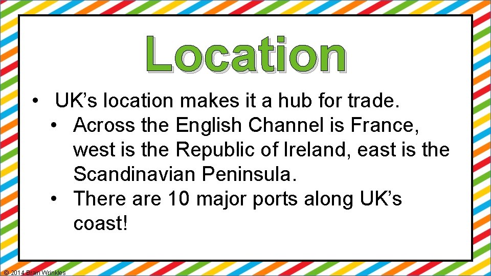 Location • UK’s location makes it a hub for trade. • Across the English