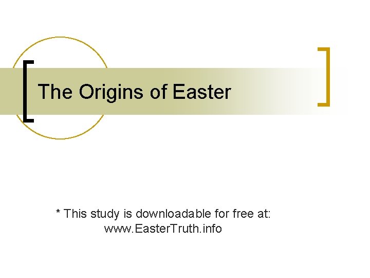 The Origins of Easter * This study is downloadable for free at: www. Easter.