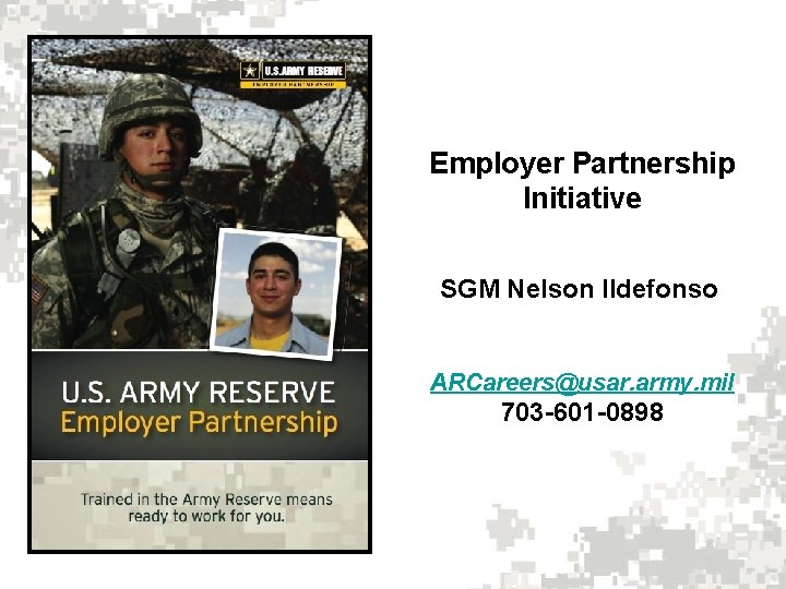 Employer Partnership Initiative SGM Nelson Ildefonso ARCareers@usar. army. mil 703 -601 -0898 