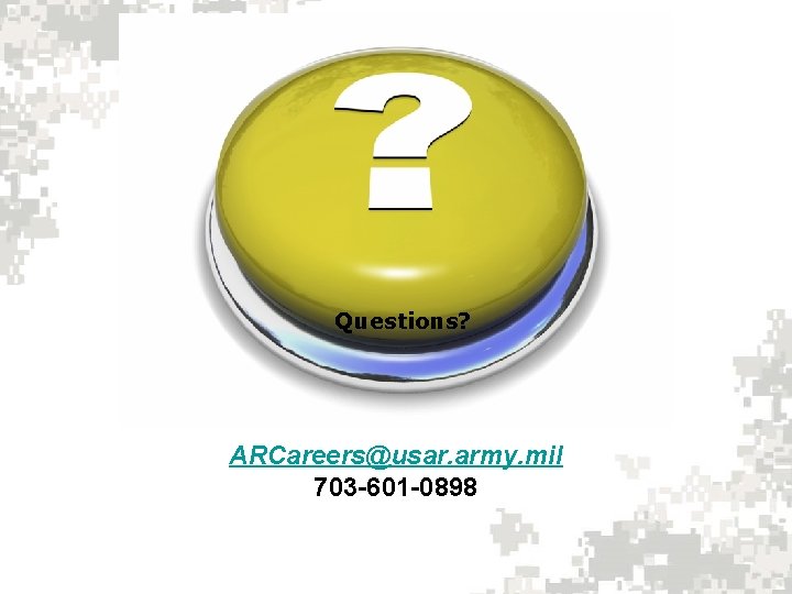 Questions? ARCareers@usar. army. mil 703 -601 -0898 