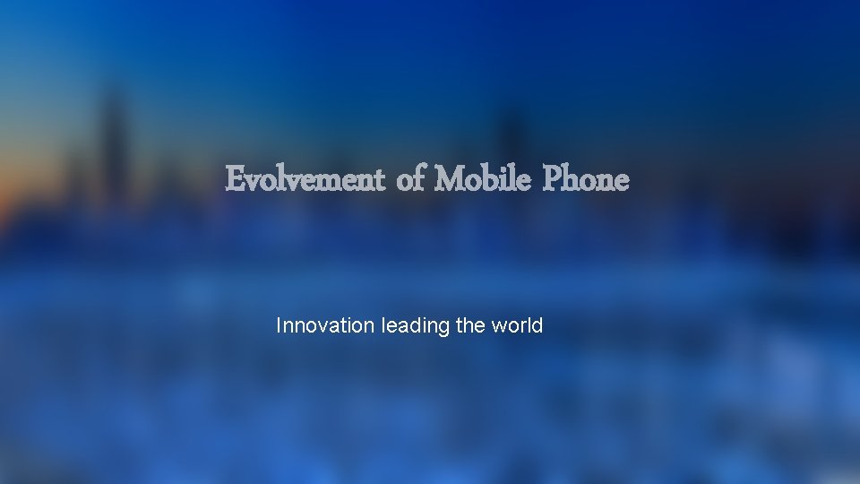 Evolvement of Mobile Phone Innovation leading the world 