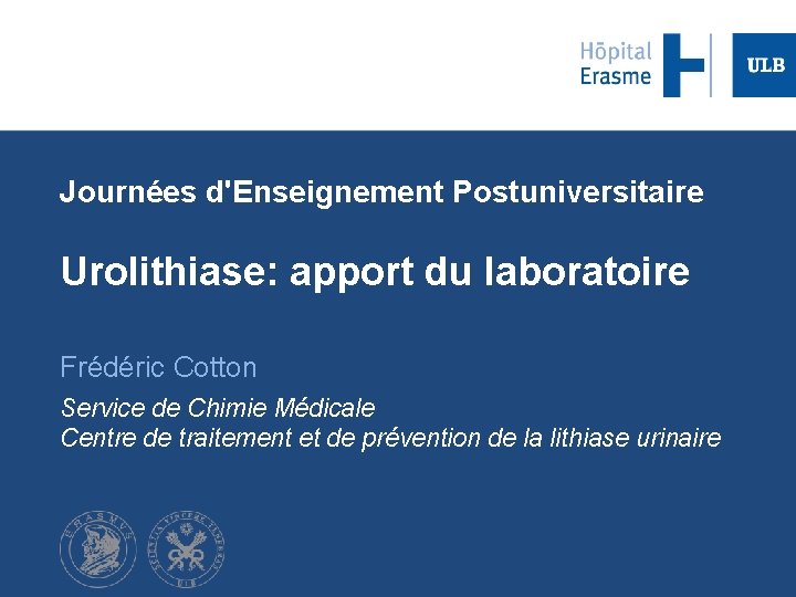 Journées d'Enseignement Postuniversitaire Urolithiase: apport du laboratoire Frédéric Cotton Service de Chimie Médicale Centre