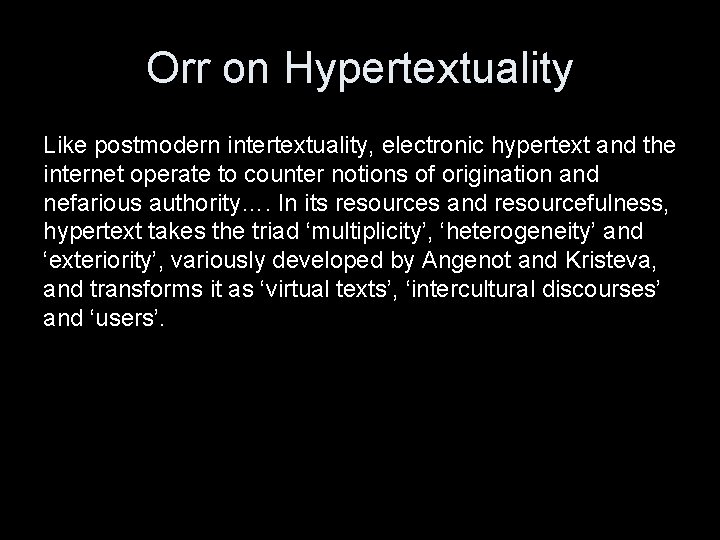 Orr on Hypertextuality Like postmodern intertextuality, electronic hypertext and the internet operate to counter