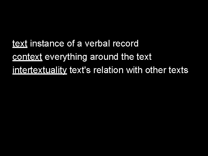 text instance of a verbal record context everything around the text intertextuality text's relation