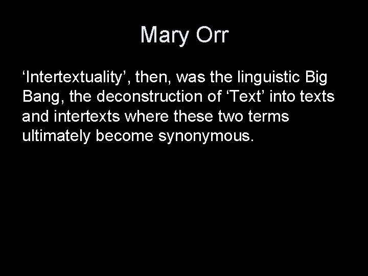 Mary Orr ‘Intertextuality’, then, was the linguistic Big Bang, the deconstruction of ‘Text’ into