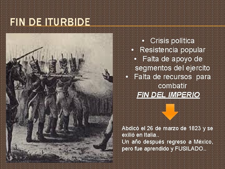 FIN DE ITURBIDE • Crisis política • Resistencia popular • Falta de apoyo de