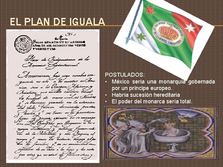 EL PLAN DE IGUALA POSTULADOS: • México sería una monarquía gobernada por un príncipe