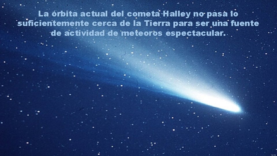 La órbita actual del cometa Halley no pasa lo suficientemente cerca de la Tierra