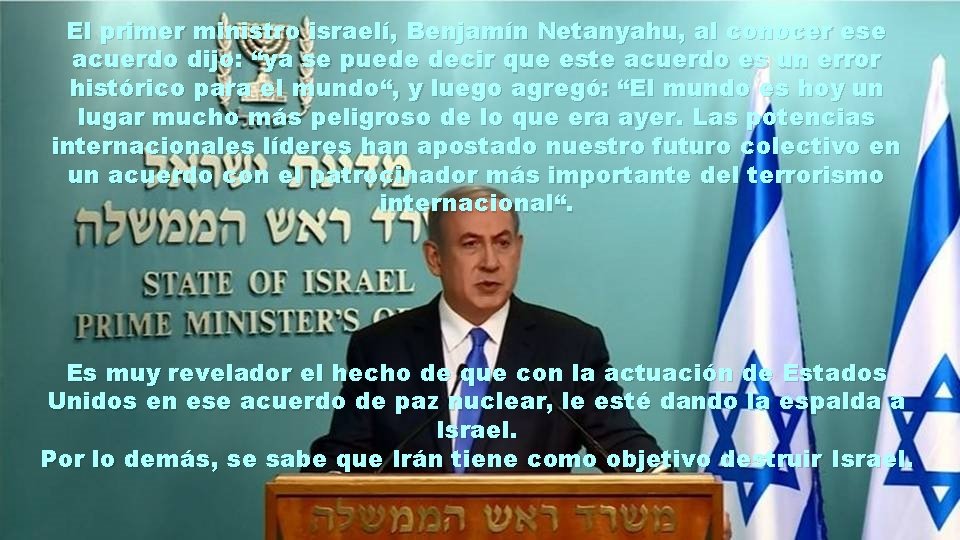 El primer ministro israelí, Benjamín Netanyahu, al conocer ese acuerdo dijo: “ya se puede