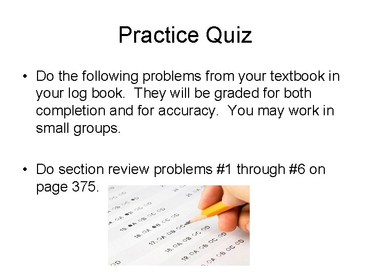 Practice Quiz • Do the following problems from your textbook in your log book.