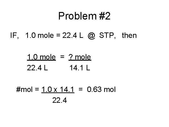 Problem #2 IF, 1. 0 mole = 22. 4 L @ STP, then 1.