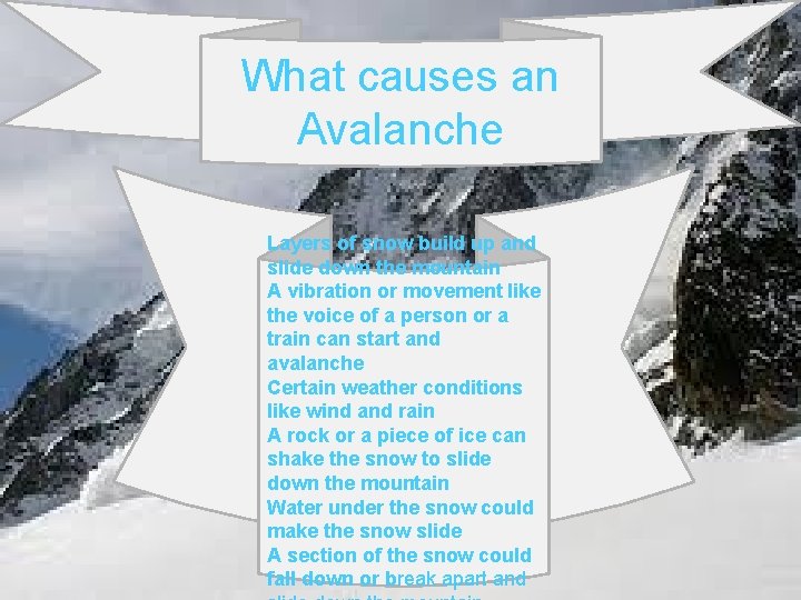 What causes an Avalanche Layers of snow build up and slide down the mountain