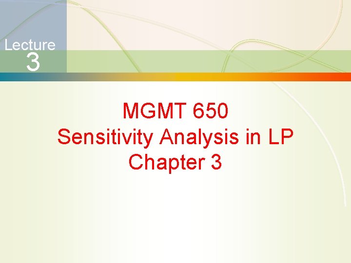Lecture 3 MGMT 650 Sensitivity Analysis in LP Chapter 3 