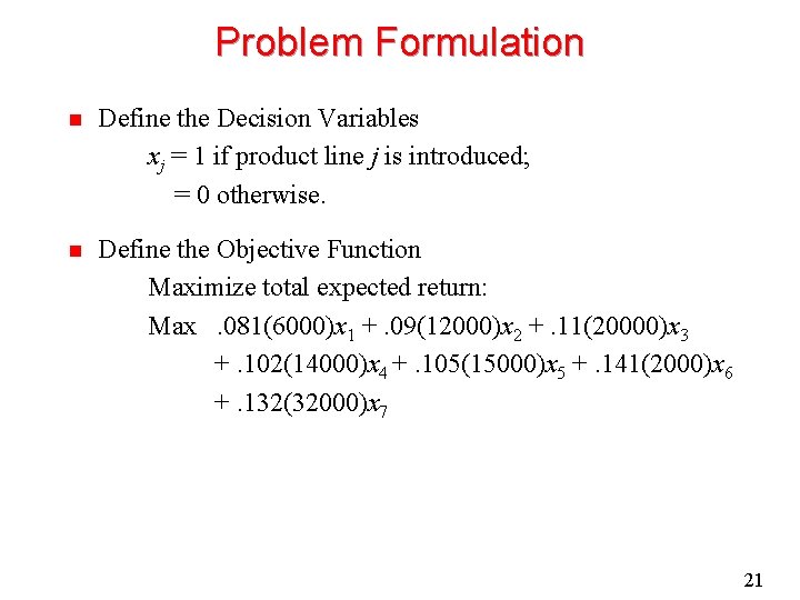 Problem Formulation n Define the Decision Variables xj = 1 if product line j