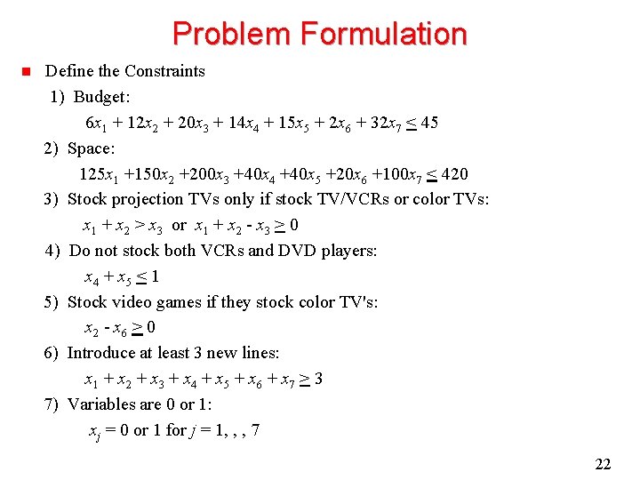 Problem Formulation n Define the Constraints 1) Budget: 6 x 1 + 12 x