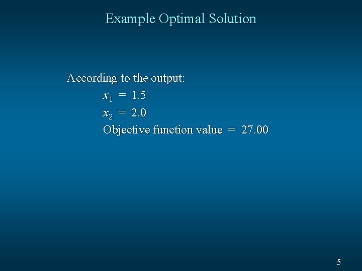 Example Optimal Solution According to the output: x 1 = 1. 5 x 2