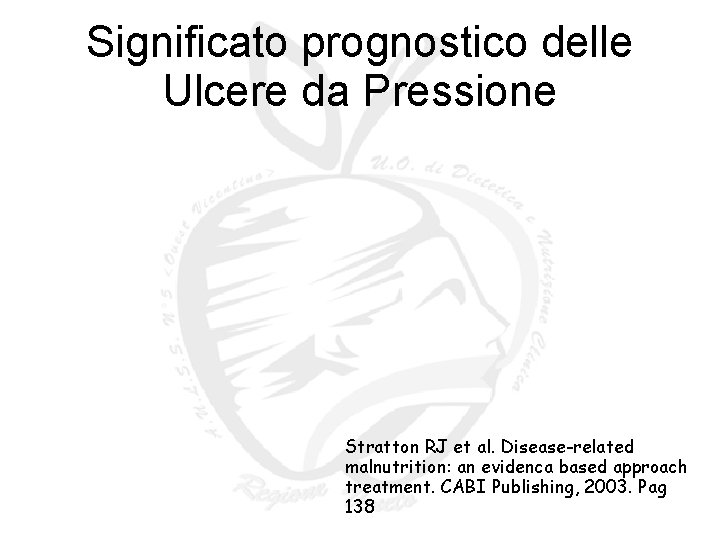 Significato prognostico delle Ulcere da Pressione Stratton RJ et al. Disease-related malnutrition: an evidenca Significato prognostico delle Ulcere da Pressione Stratton RJ et al. Disease-related malnutrition: an evidenca
