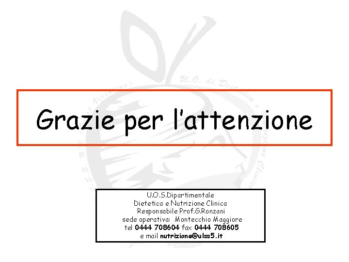 Grazie per l’attenzione U. O. S. Dipartimentale Dietetica e Nutrizione Clinica Responsabile Prof. G. Grazie per l’attenzione U. O. S. Dipartimentale Dietetica e Nutrizione Clinica Responsabile Prof. G.