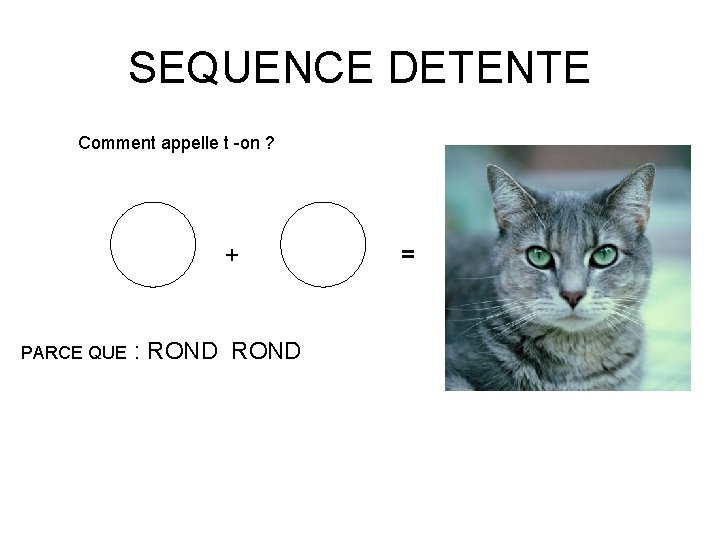 SEQUENCE DETENTE Comment appelle t -on ? + PARCE QUE : ROND = ?