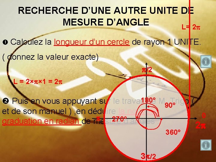 RECHERCHE D’UNE AUTRE UNITE DE MESURE D’ANGLE L= 2 Calculez la longueur d’un cercle