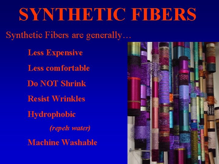SYNTHETIC FIBERS Synthetic Fibers are generally… Less Expensive Less comfortable Do NOT Shrink Resist